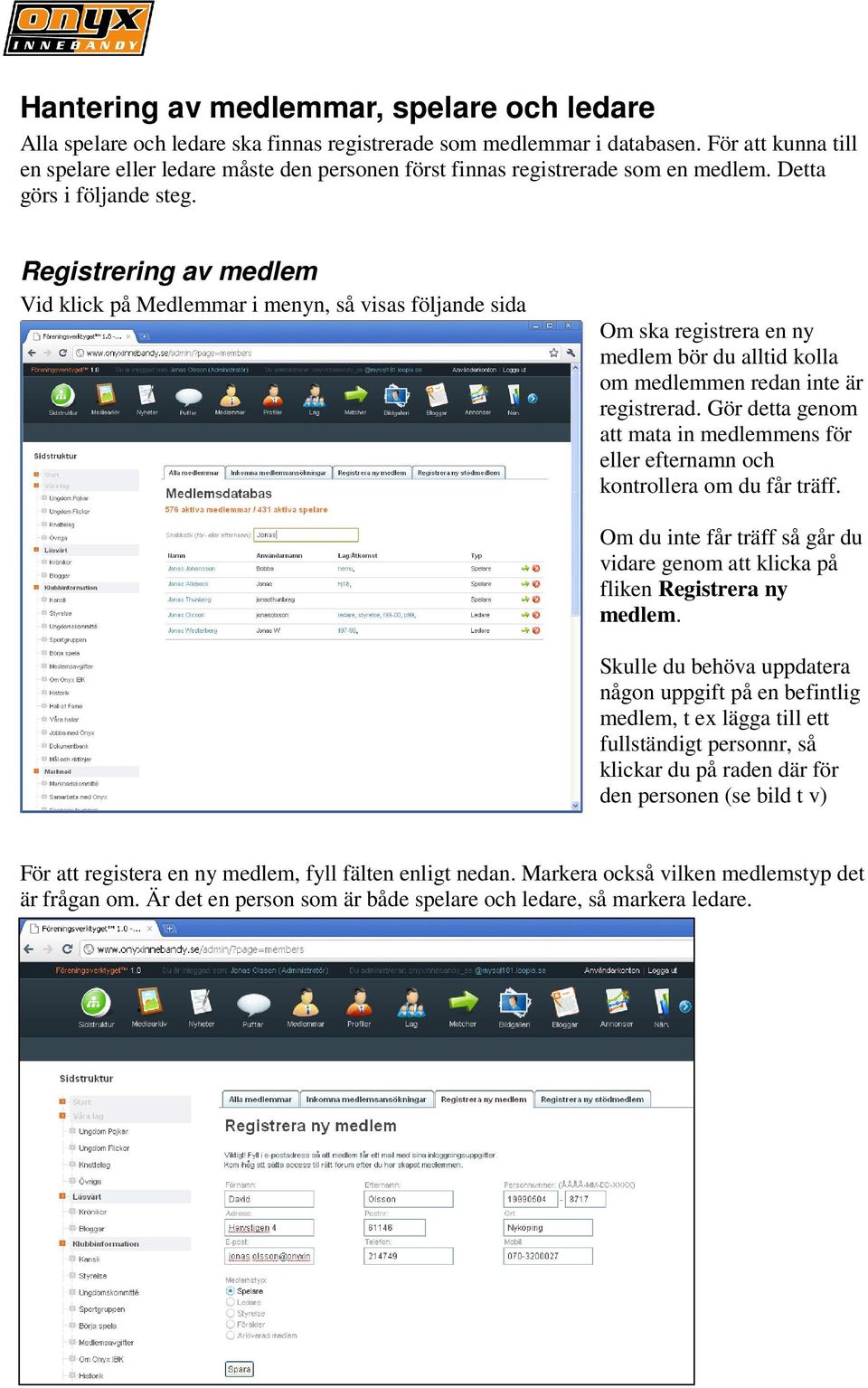 Registrering av medlem Vid klick på Medlemmar i menyn, så visas följande sida Om ska registrera en ny medlem bör du alltid kolla om medlemmen redan inte är registrerad.