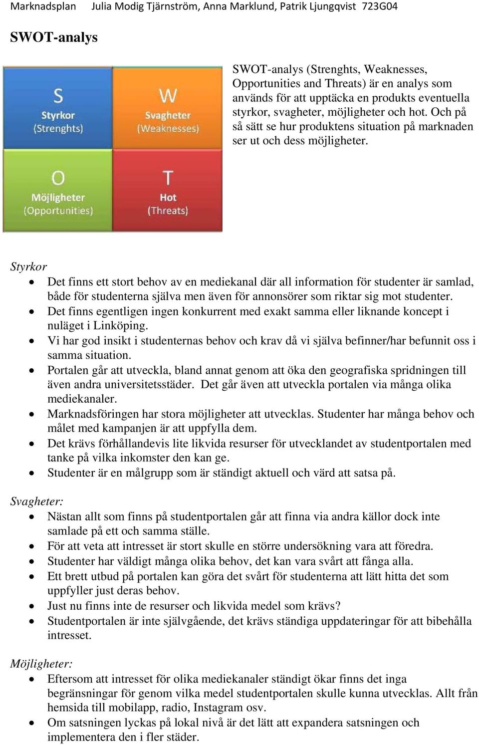 Styrkor Det finns ett stort behov av en mediekanal där all information för studenter är samlad, både för studenterna själva men även för annonsörer som riktar sig mot studenter.