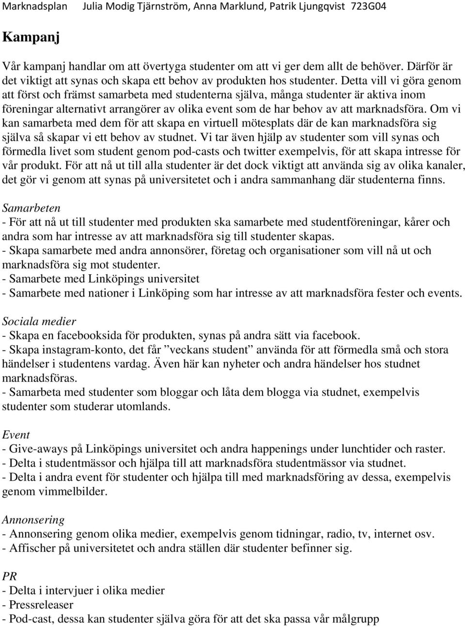 Om vi kan samarbeta med dem för att skapa en virtuell mötesplats där de kan marknadsföra sig själva så skapar vi ett behov av studnet.