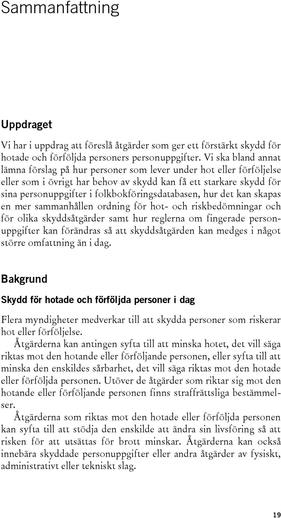 folkbokföringsdatabasen, hur det kan skapas en mer sammanhållen ordning för hot- och riskbedömningar och för olika skyddsåtgärder samt hur reglerna om fingerade personuppgifter kan förändras så att