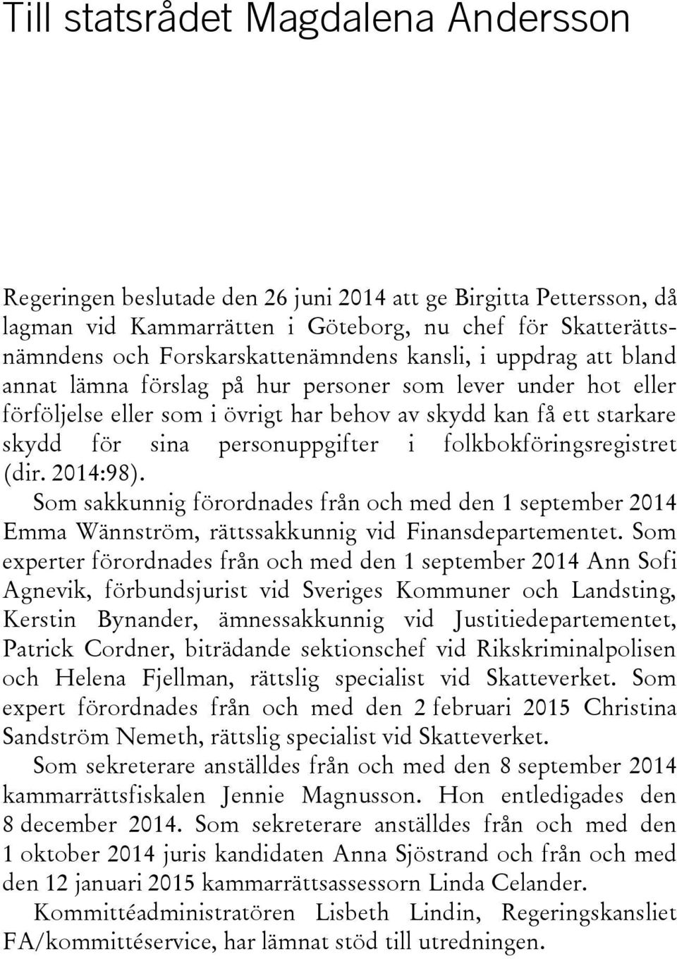 folkbokföringsregistret (dir. 2014:98). Som sakkunnig förordnades från och med den 1 september 2014 Emma Wännström, rättssakkunnig vid Finansdepartementet.