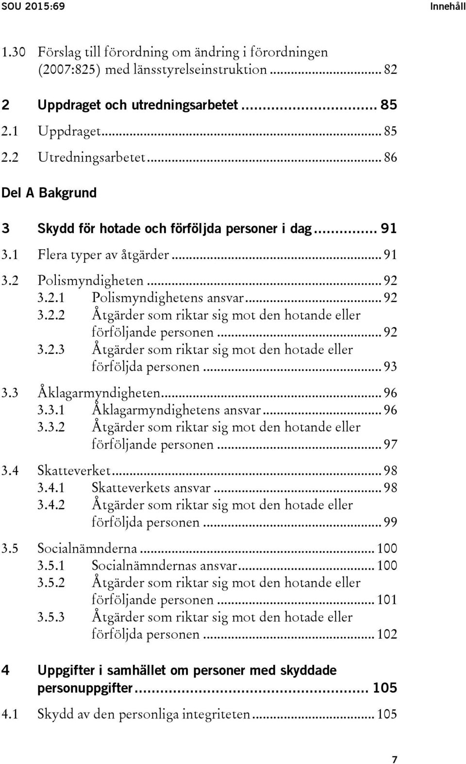 .. 92 3.2.3 Åtgärder som riktar sig mot den hotade eller förföljda personen... 93 3.3 Åklagarmyndigheten... 96 3.3.1 Åklagarmyndighetens ansvar... 96 3.3.2 Åtgärder som riktar sig mot den hotande eller förföljande personen.