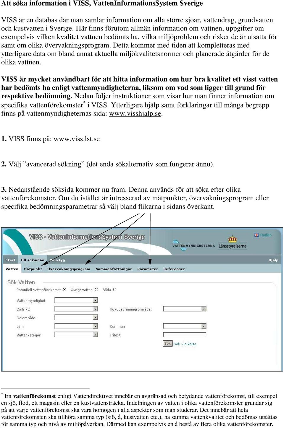 Detta kommer med tiden att kompletteras med ytterligare data om bland annat aktuella miljökvalitetsnormer och planerade åtgärder för de olika vattnen.