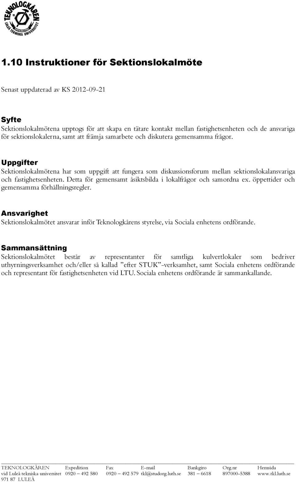 Detta för gemensamt åsiktsbilda i lokalfrågor och samordna ex. öppettider och gemensamma förhållningsregler. Sektionslokalmötet ansvarar inför Teknologkårens styrelse, via Sociala enhetens ordförande.