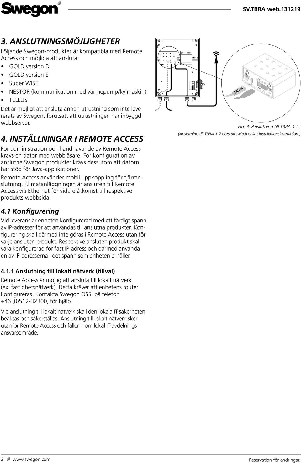 INSTÄLLNINGAR I REMOTE ACCESS För administration och handhavande av Remote Access krävs en dator med webbläsare.