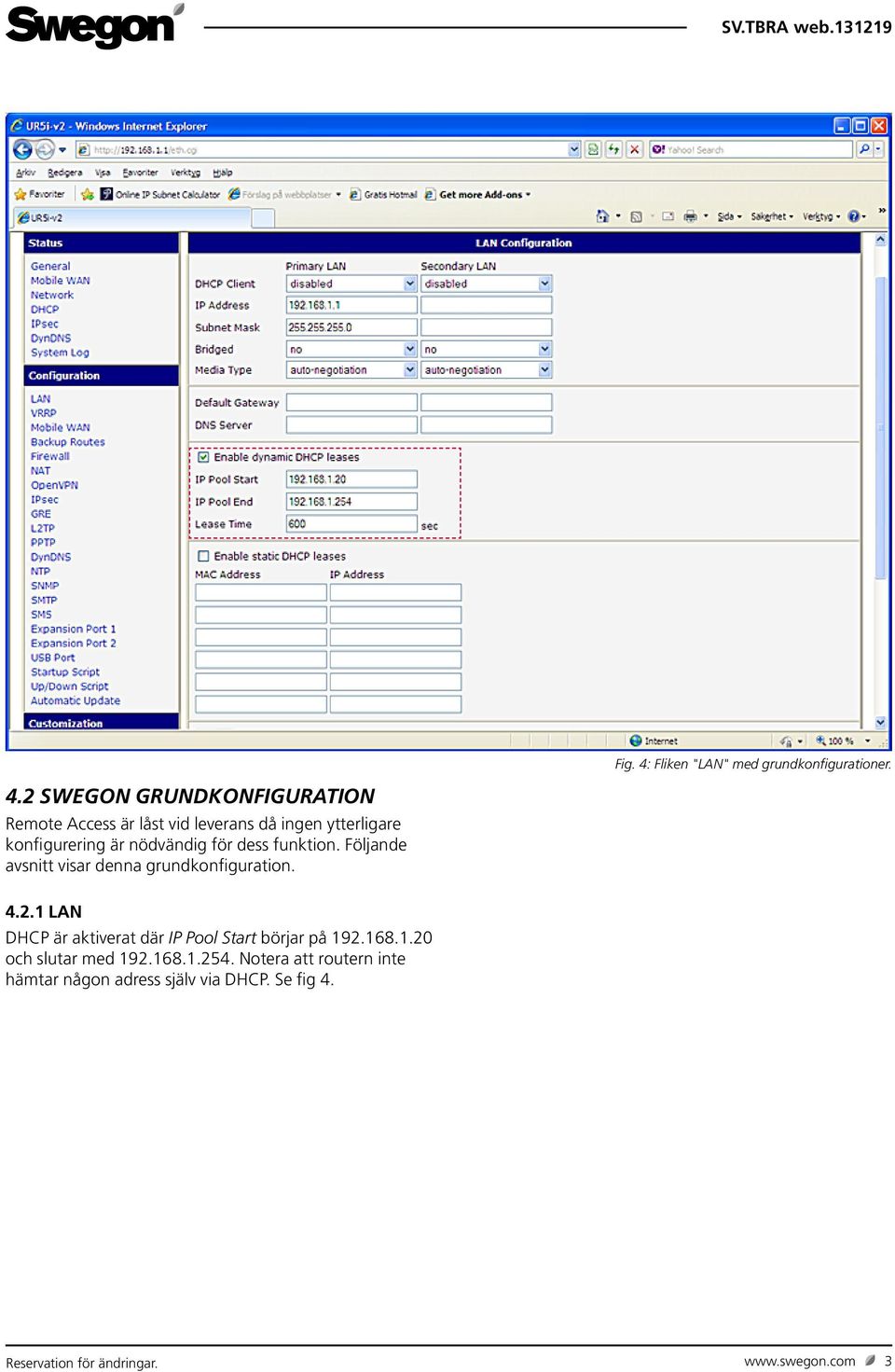 2 SWEGON GRUNDKONFIGURATION Remote Access är låst vid leverans då ingen ytterligare konfigurering är