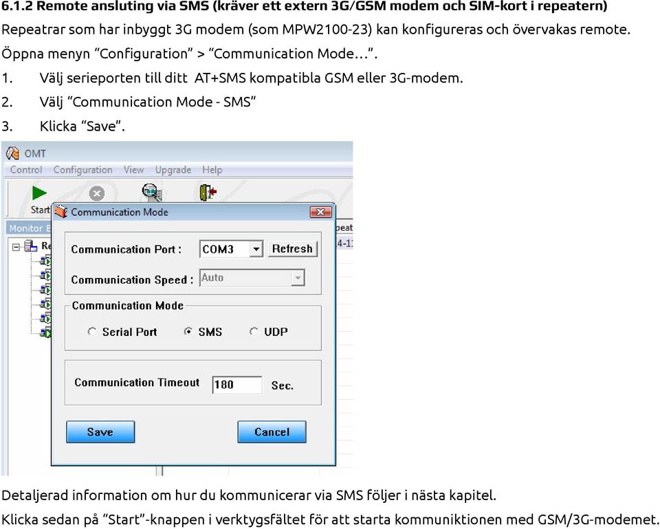 Välj serieporten till ditt AT+SMS kompatibla GSM eller 3G-modem. 2. Välj Communication Mode - SMS 3. Klicka Save.