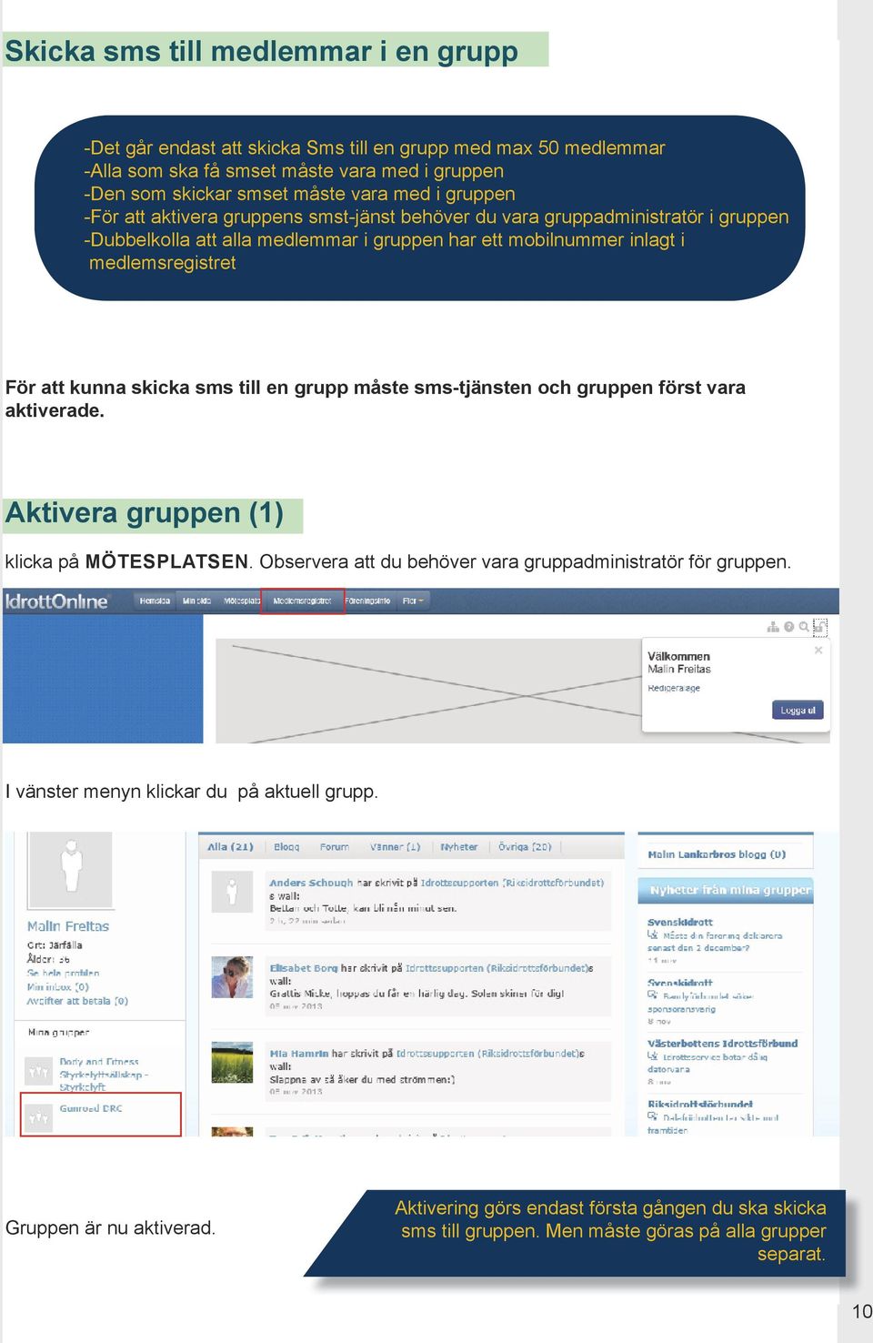 kunna skicka sms till en grupp måste sms-tjänsten och gruppen först vara aktiverade. Aktivera gruppen (1) klicka på MÖTESPLATSEN.