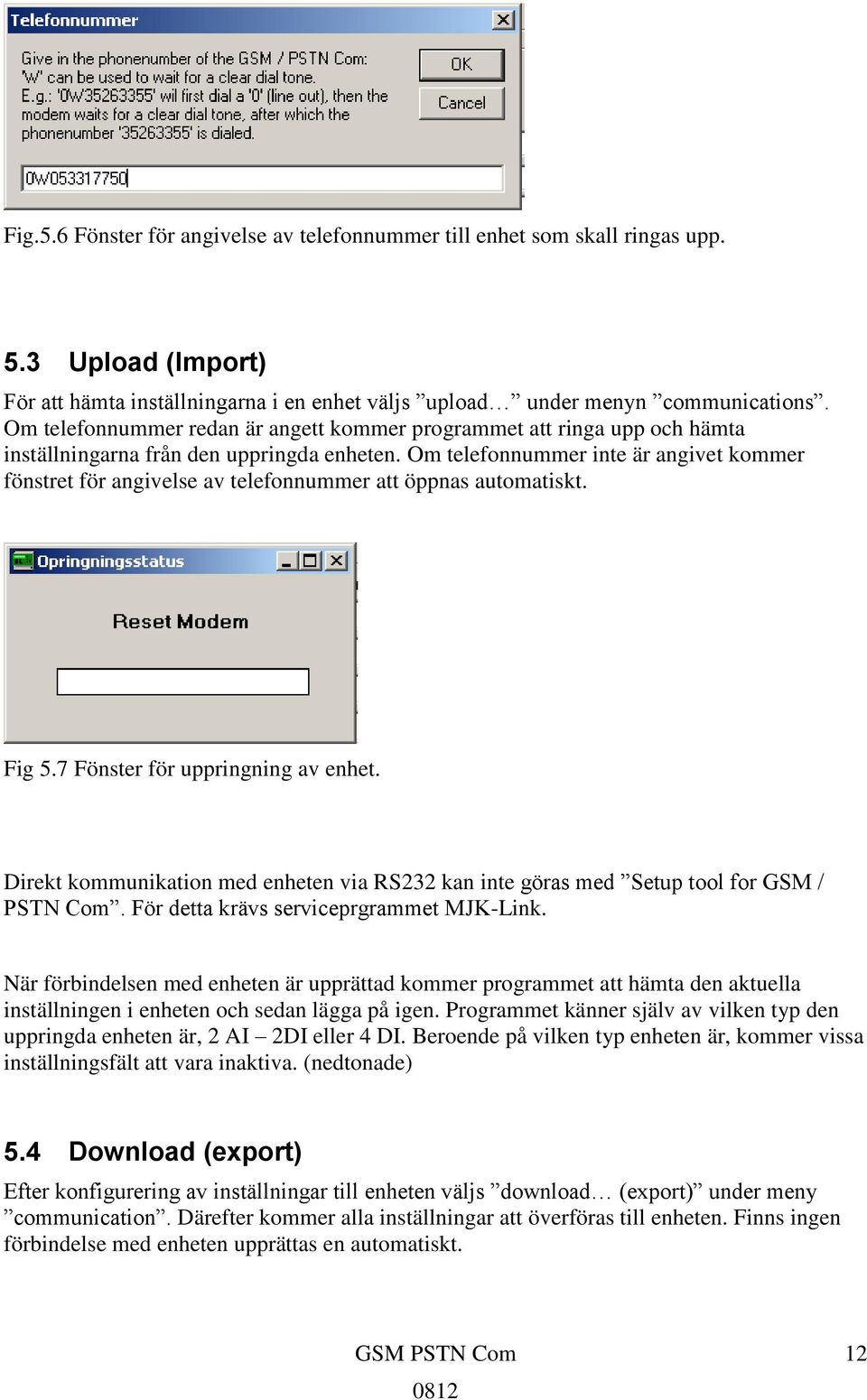 Om telefonnummer inte är angivet kommer fönstret för angivelse av telefonnummer att öppnas automatiskt. Fig 5.7 Fönster för uppringning av enhet.