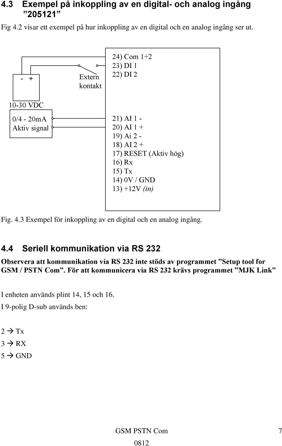 13) +12V (in) Fig. 4.3 Exempel för inkoppling av en digital och en analog ingång. 4.4 Seriell kommunikation via RS 232 Observera att kommunikation via RS 232 inte stöds av programmet Setup tool for GSM / PSTN Com.