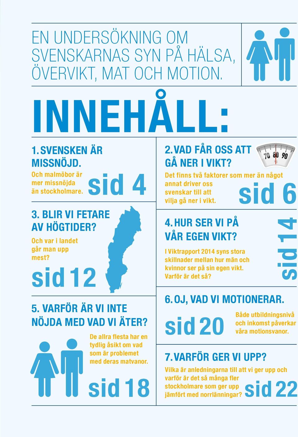 Vad får oss att gå ner i vikt? Det finns två faktorer som mer än något annat driver oss sid 6 svenskar till att vilja gå ner i vikt. 4. Hur ser vi på vår egen vikt?