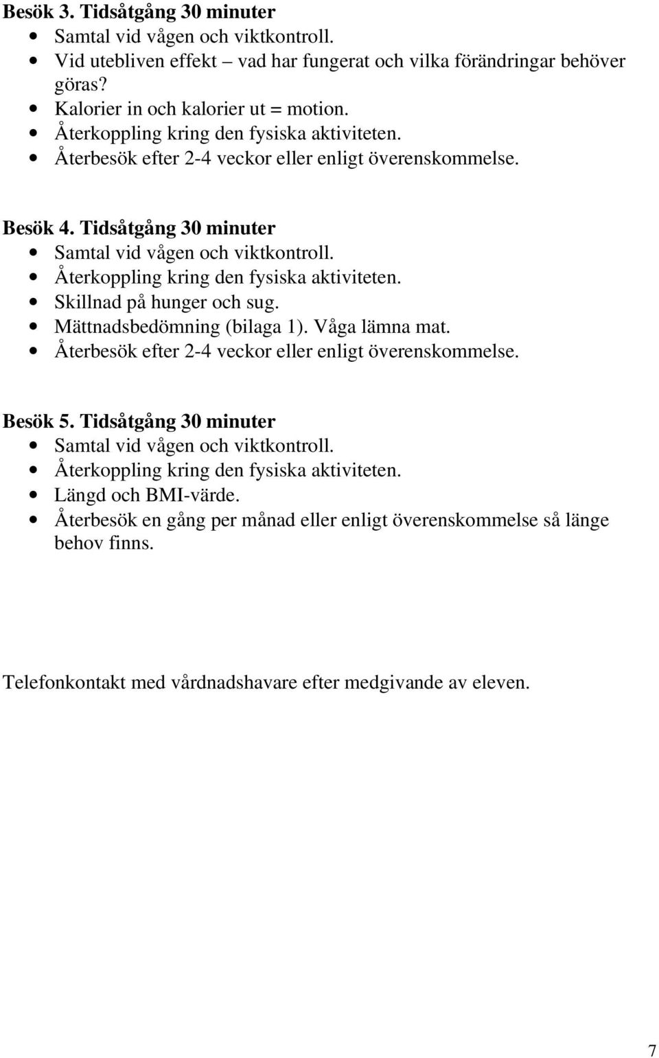 Återkoppling kring den fysiska aktiviteten. Skillnad på hunger och sug. Mättnadsbedömning (bilaga 1). Våga lämna mat. Återbesök efter 2-4 veckor eller enligt överenskommelse. Besök 5.