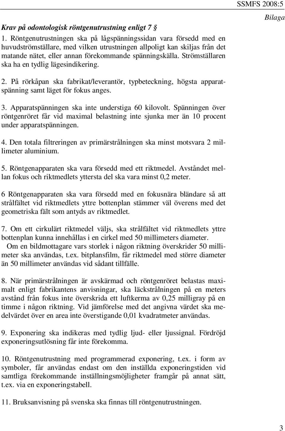 Strömställaren ska ha en tydlig lägesindikering. SSMFS 2008:5 Bilaga 2. På rörkåpan ska fabrikat/leverantör, typbeteckning, högsta apparatspänning samt läget för fokus anges. 3.