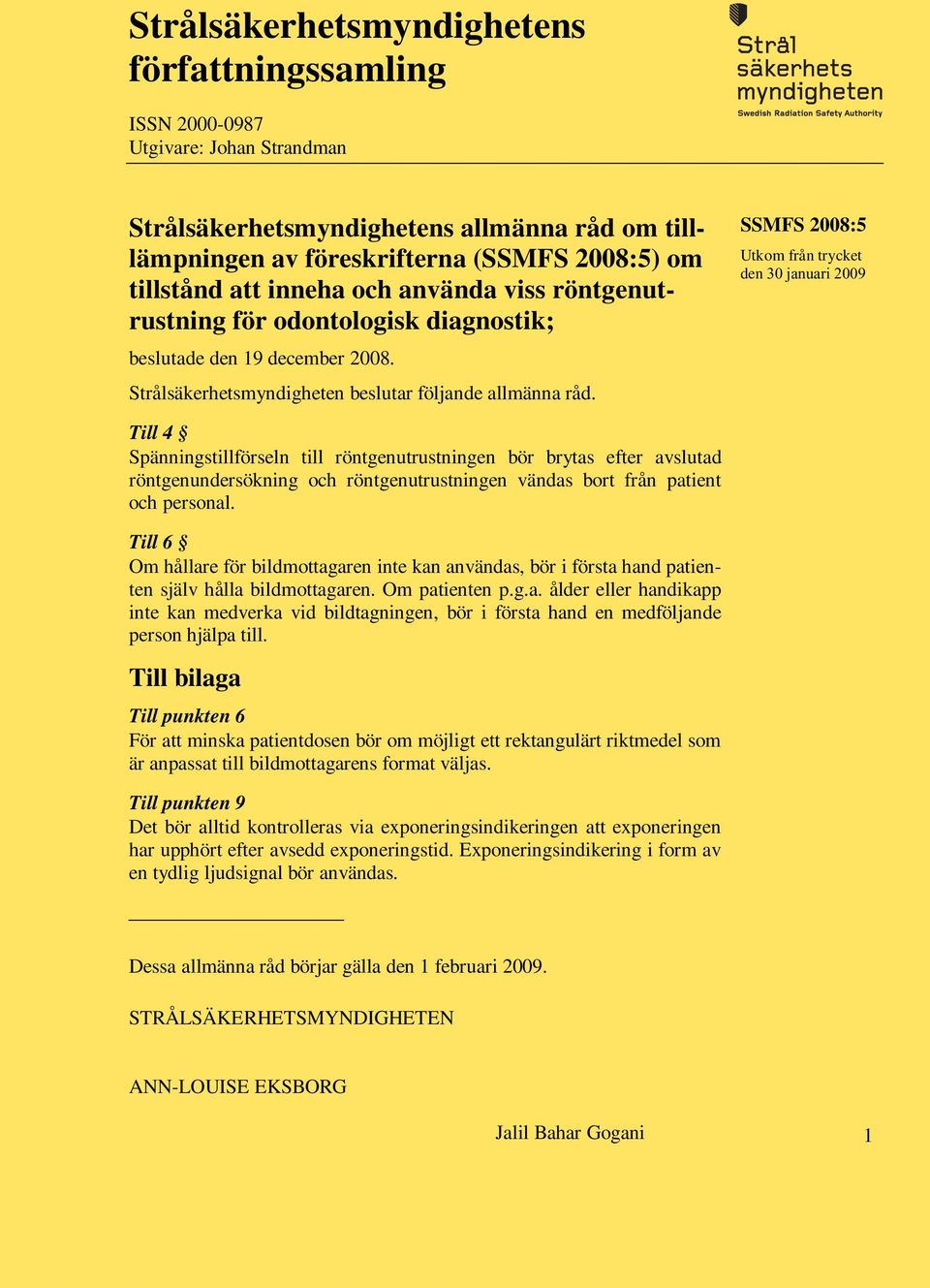 SSMFS 2008:5 Utkom från trycket den 30 januari 2009 Till 4 Spänningstillförseln till röntgenutrustningen bör brytas efter avslutad röntgenundersökning och röntgenutrustningen vändas bort från patient