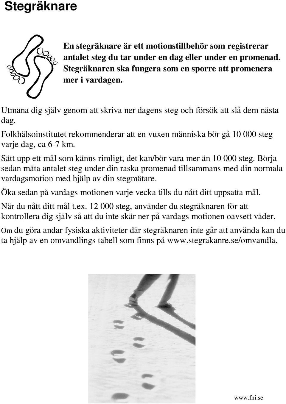 Sätt upp ett mål som känns rimligt, det kan/bör vara mer än 10 000 steg. Börja sedan mäta antalet steg under din raska promenad tillsammans med din normala vardagsmotion med hjälp av din stegmätare.