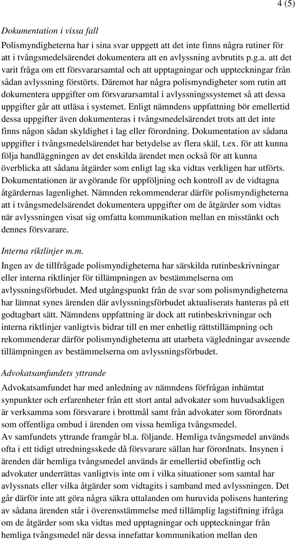 Enligt nämndens uppfattning bör emellertid dessa uppgifter även dokumenteras i tvångsmedelsärendet trots att det inte finns någon sådan skyldighet i lag eller förordning.