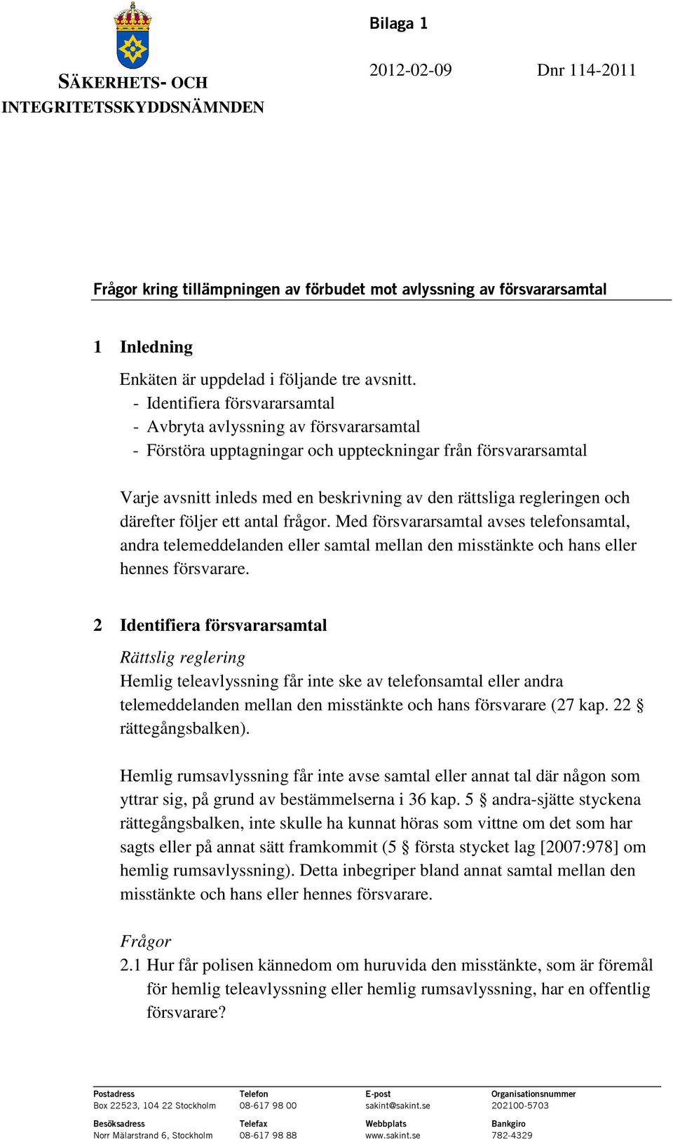 - Identifiera försvararsamtal - Avbryta avlyssning av försvararsamtal - Förstöra upptagningar och uppteckningar från försvararsamtal Varje avsnitt inleds med en beskrivning av den rättsliga