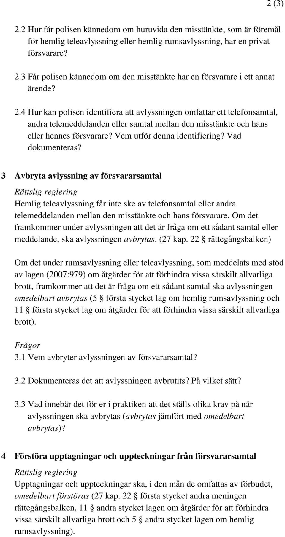 Vad dokumenteras? 3 Avbryta avlyssning av försvararsamtal Rättslig reglering Hemlig teleavlyssning får inte ske av telefonsamtal eller andra telemeddelanden mellan den misstänkte och hans försvarare.