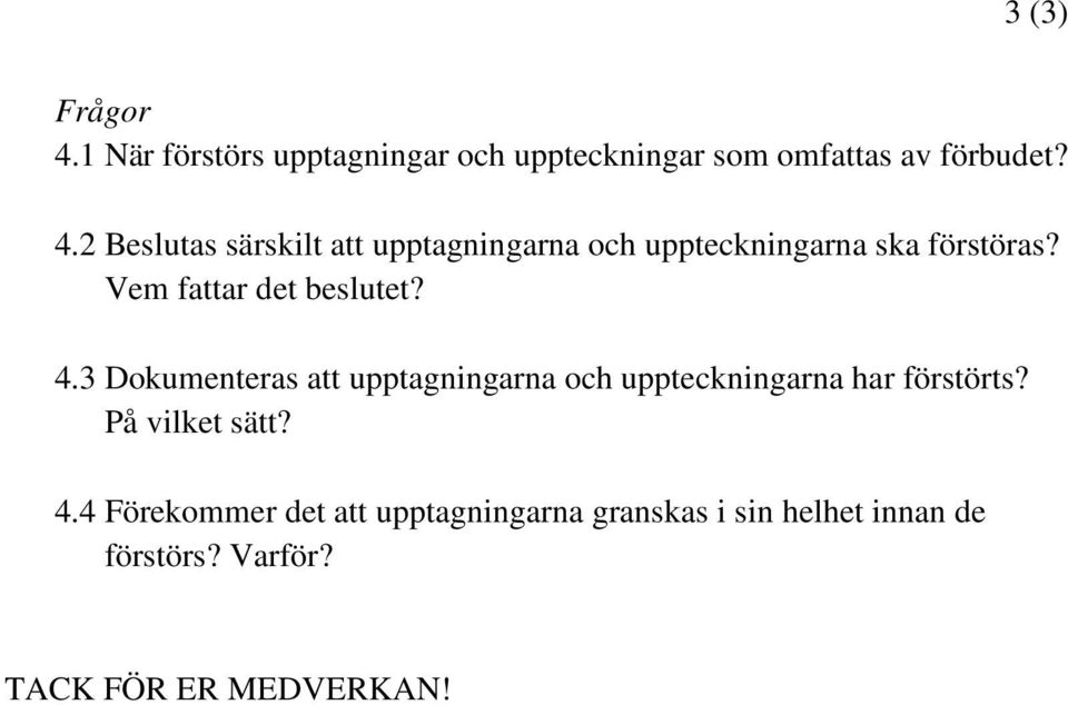 På vilket sätt? 4.4 Förekommer det att upptagningarna granskas i sin helhet innan de förstörs?