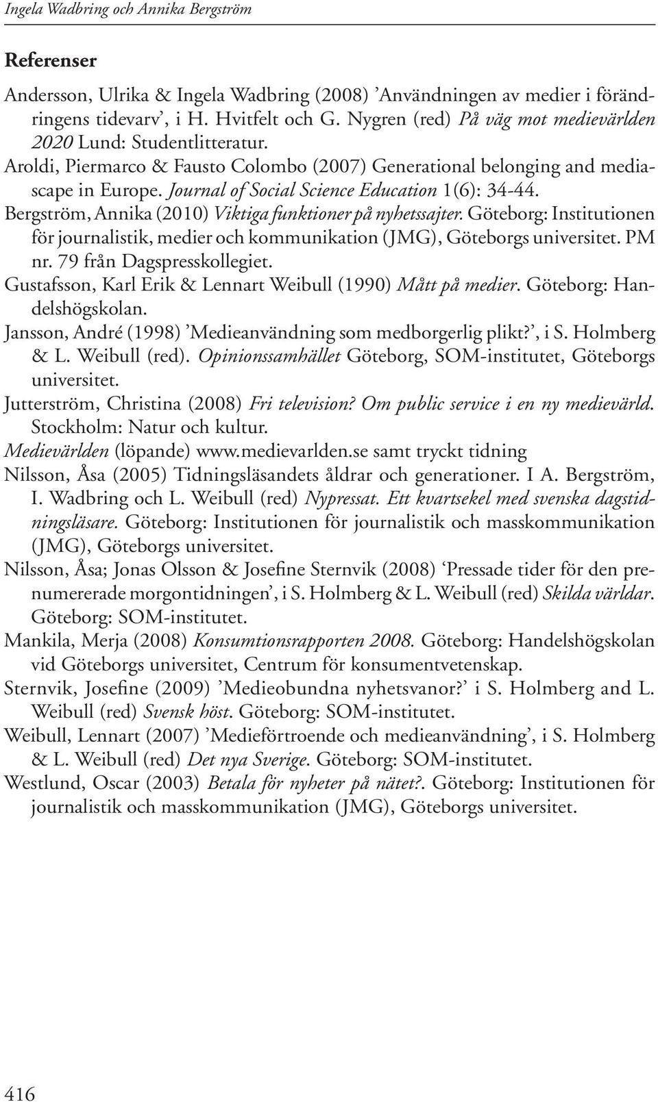 Journal of Social Science Education 1(6): 34-44. Bergström, Annika (2010) Viktiga funktioner på nyhetssajter.