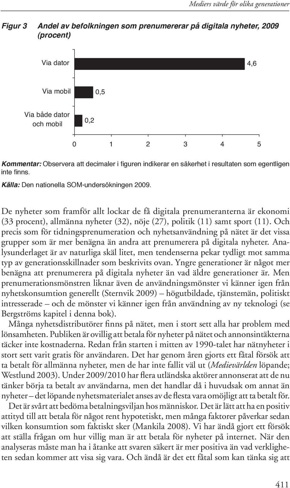 De nyheter som framför allt lockar de få digitala prenumeranterna är ekonomi (33 procent), allmänna nyheter (32), nöje (27), politik (11) samt sport (11).