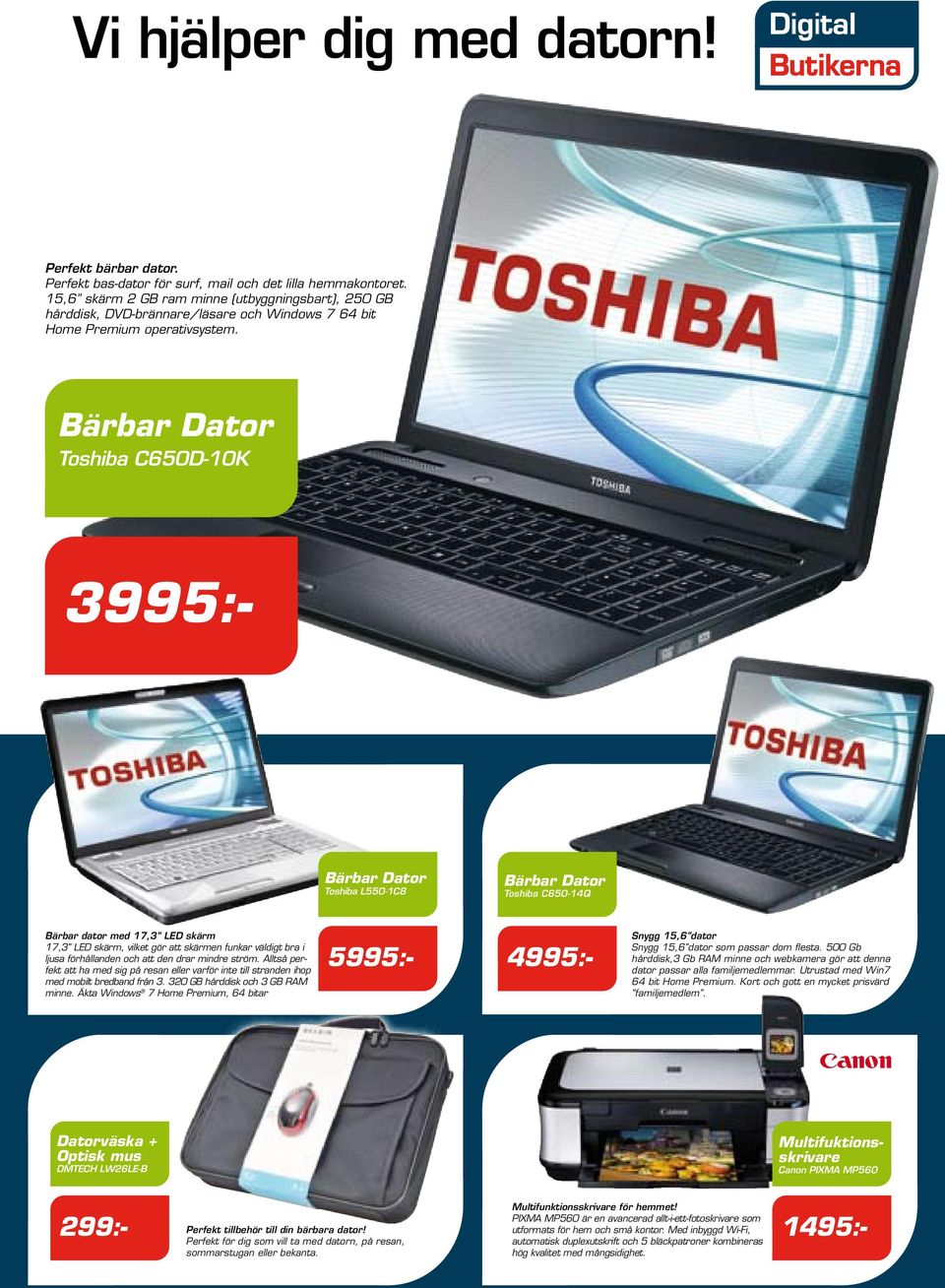 Bärbar Dator Toshiba C650D-10K 3995:- Bärbar Dator Toshiba L550-1C8 Bärbar Dator Toshiba C650-14Q Bärbar dator med 17,3 LED skärm 17,3 LED skärm, vilket gör att skärmen funkar väldigt bra i ljusa
