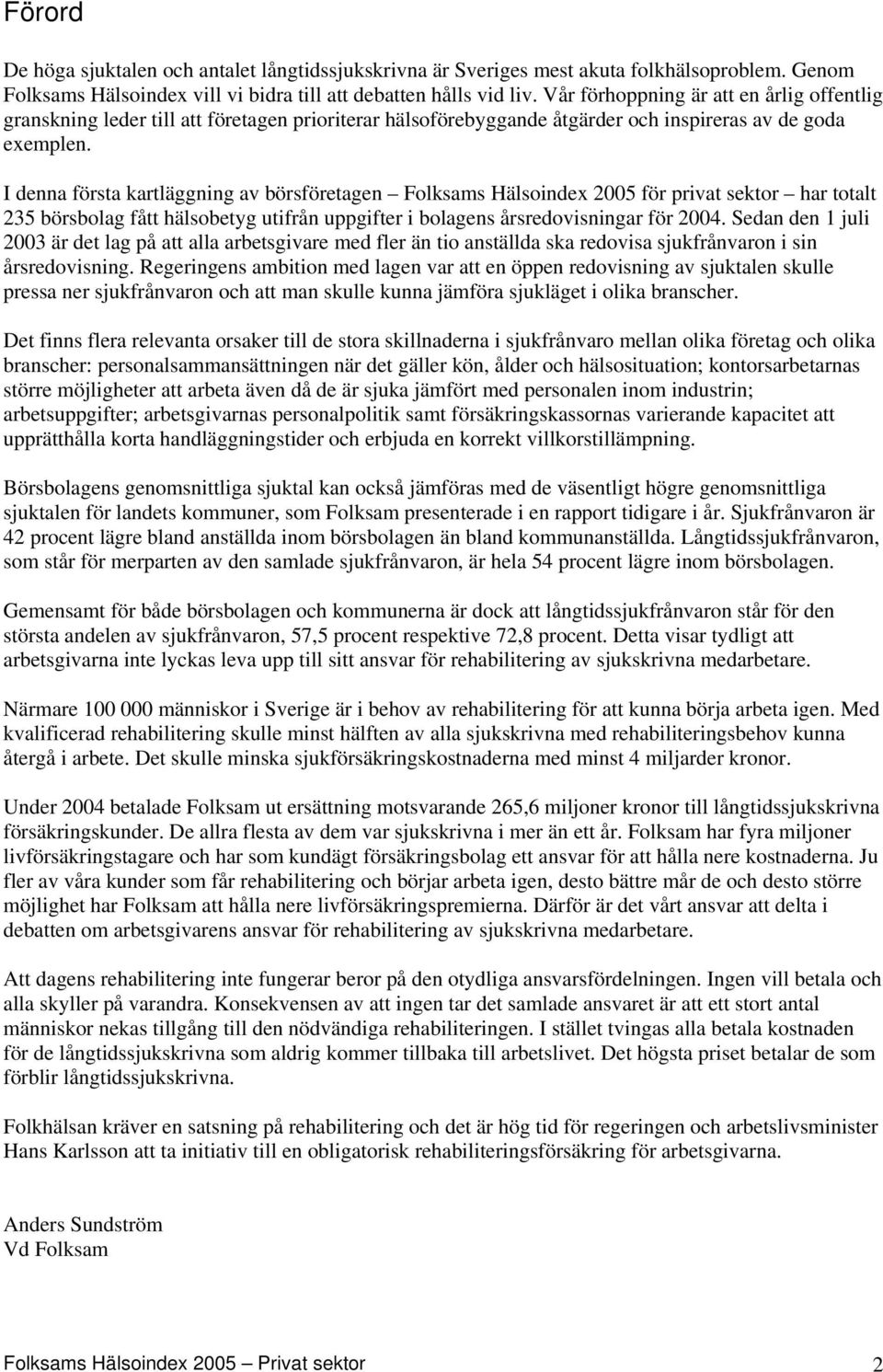 I denna första kartläggning av börsföretagen Folksams Hälsoindex 2005 för privat sektor har totalt 235 börsbolag fått hälsobetyg utifrån uppgifter i bolagens årsredovisningar för 2004.