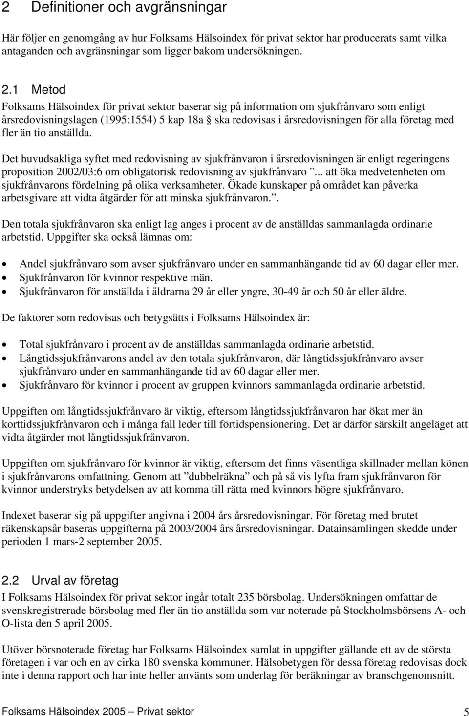 fler än tio anställda. Det huvudsakliga syftet med redovisning av sjukfrånvaron i årsredovisningen är enligt regeringens proposition 2002/03:6 om obligatorisk redovisning av sjukfrånvaro.