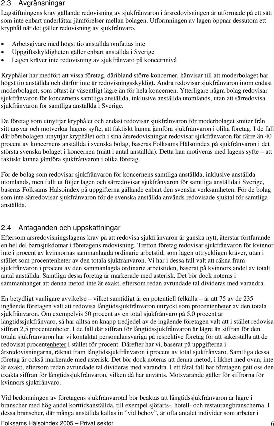 Arbetsgivare med högst tio anställda omfattas inte Uppgiftsskyldigheten gäller enbart anställda i Sverige Lagen kräver inte redovisning av sjukfrånvaro på koncernnivå Kryphålet har medfört att vissa