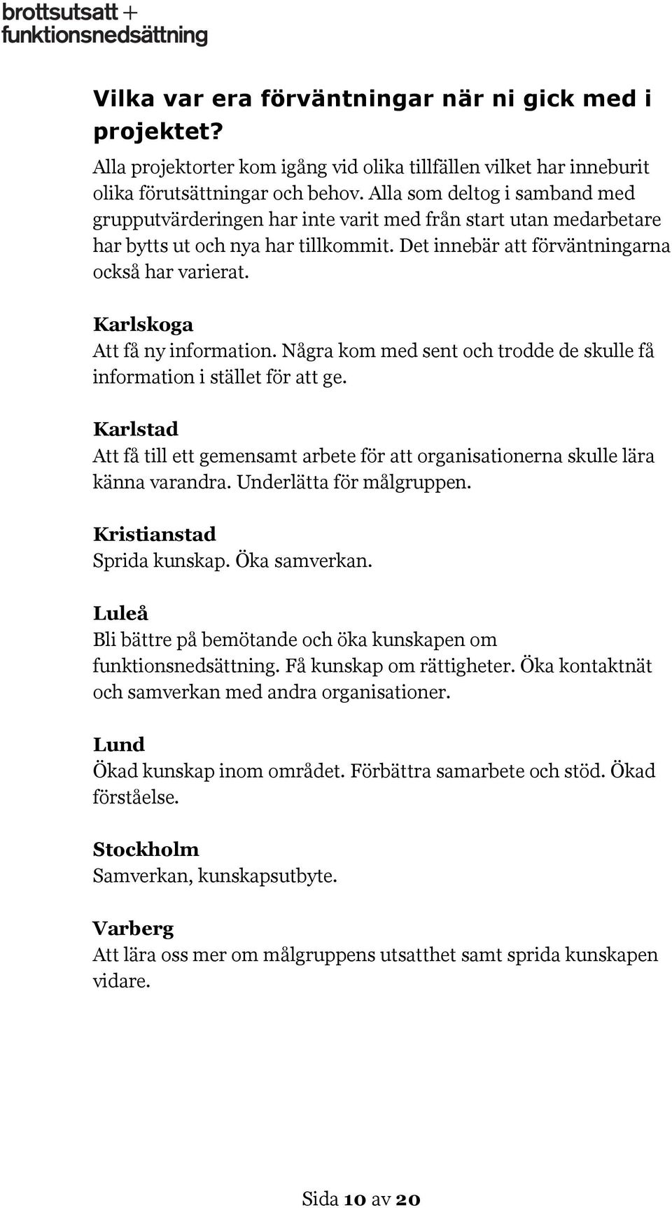 Karlskoga Att få ny information. Några kom med sent och trodde de skulle få information i stället för att ge.