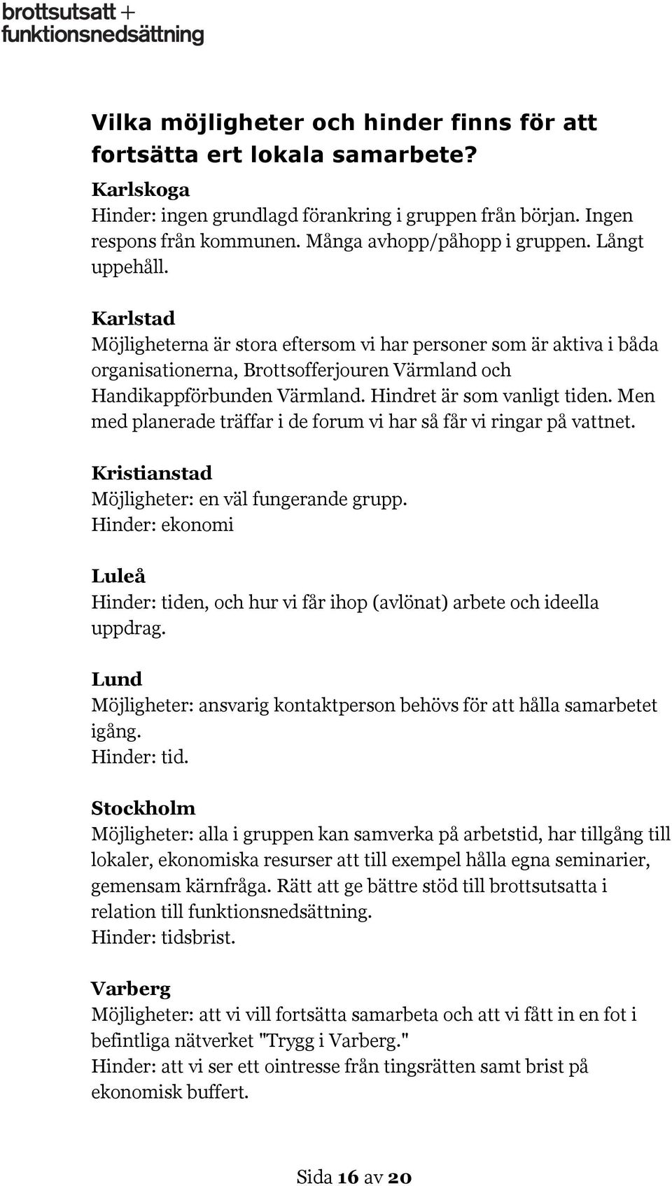 Karlstad Möjligheterna är stora eftersom vi har personer som är aktiva i båda organisationerna, Brottsofferjouren Värmland och Handikappförbunden Värmland. Hindret är som vanligt tiden.