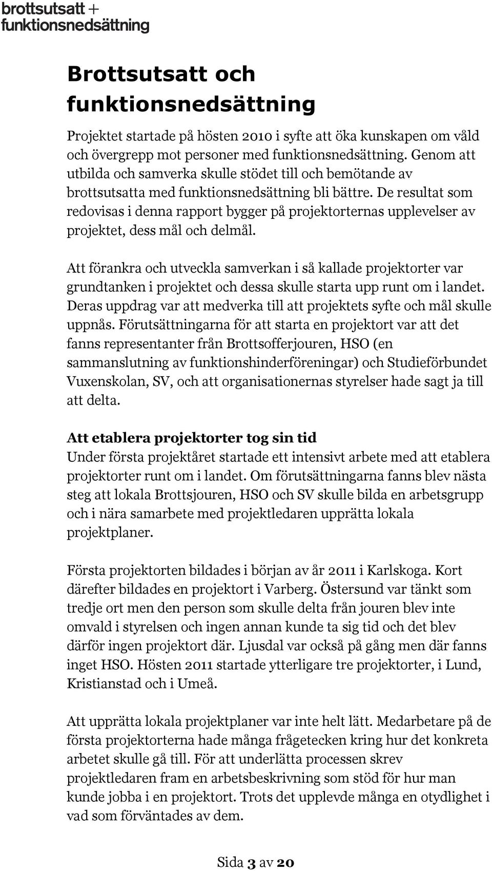 De resultat som redovisas i denna rapport bygger på projektorternas upplevelser av projektet, dess mål och delmål.