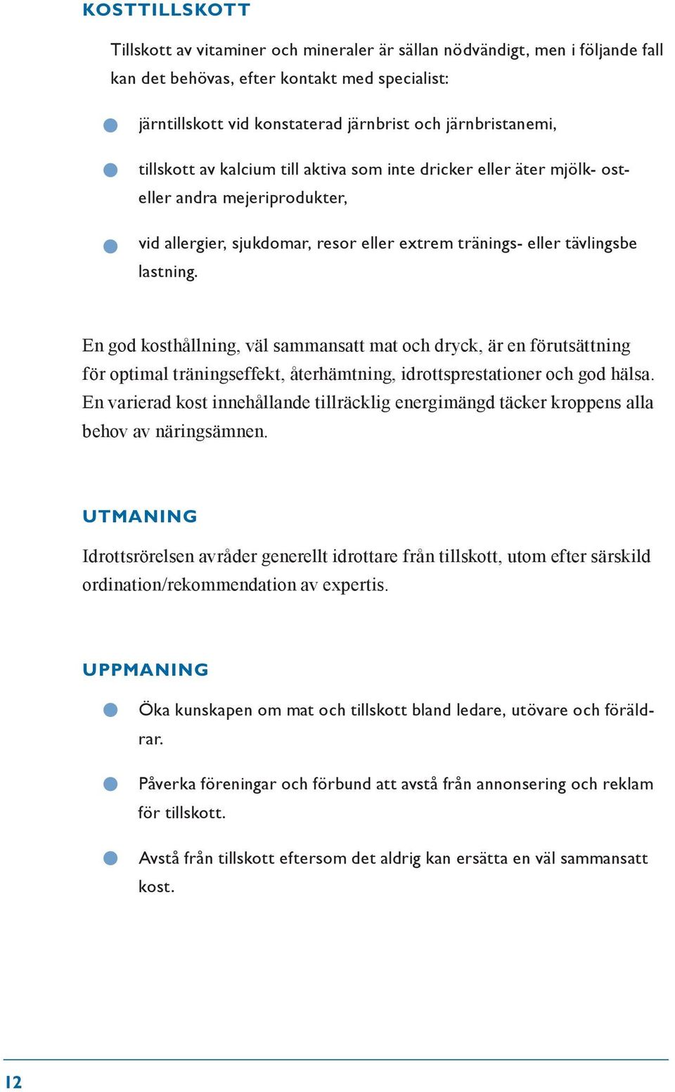 En god kosthållning, väl sammansatt mat och dryck, är en förutsättning för optimal träningseffekt, återhämtning, idrottsprestationer och god hälsa.