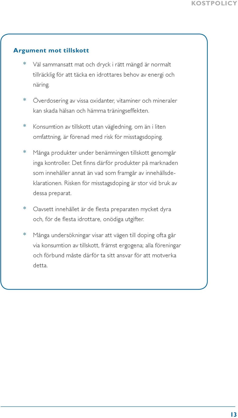 * Konsumtion av tillskott utan vägledning, om än i liten omfattning, är förenad med risk för misstagsdoping. * Många produkter under benämningen tillskott genomgår inga kontroller.