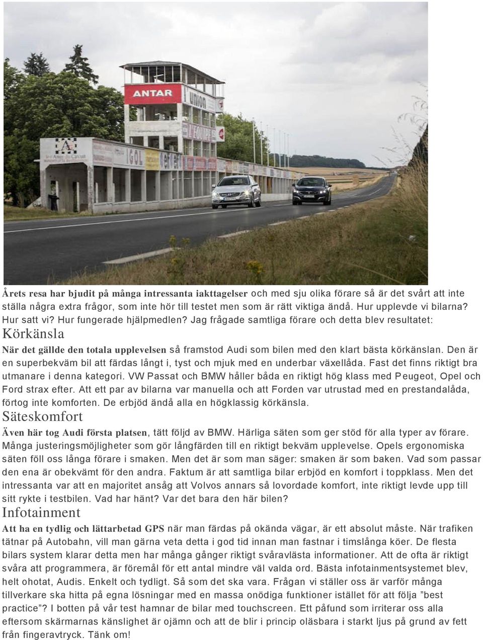 Jag frågade samtliga förare och detta blev resultatet: Körkänsla När det gällde den totala upplevelsen så framstod Audi som bilen med den klart bästa körkänslan.