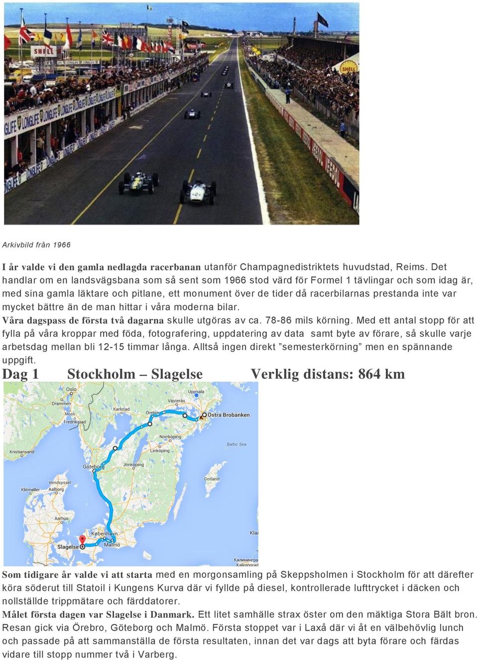 var mycket bättre än de man hittar i våra moderna bilar. Våra dagspass de första två dagarna skulle utgöras av ca. 78-86 mils körning.