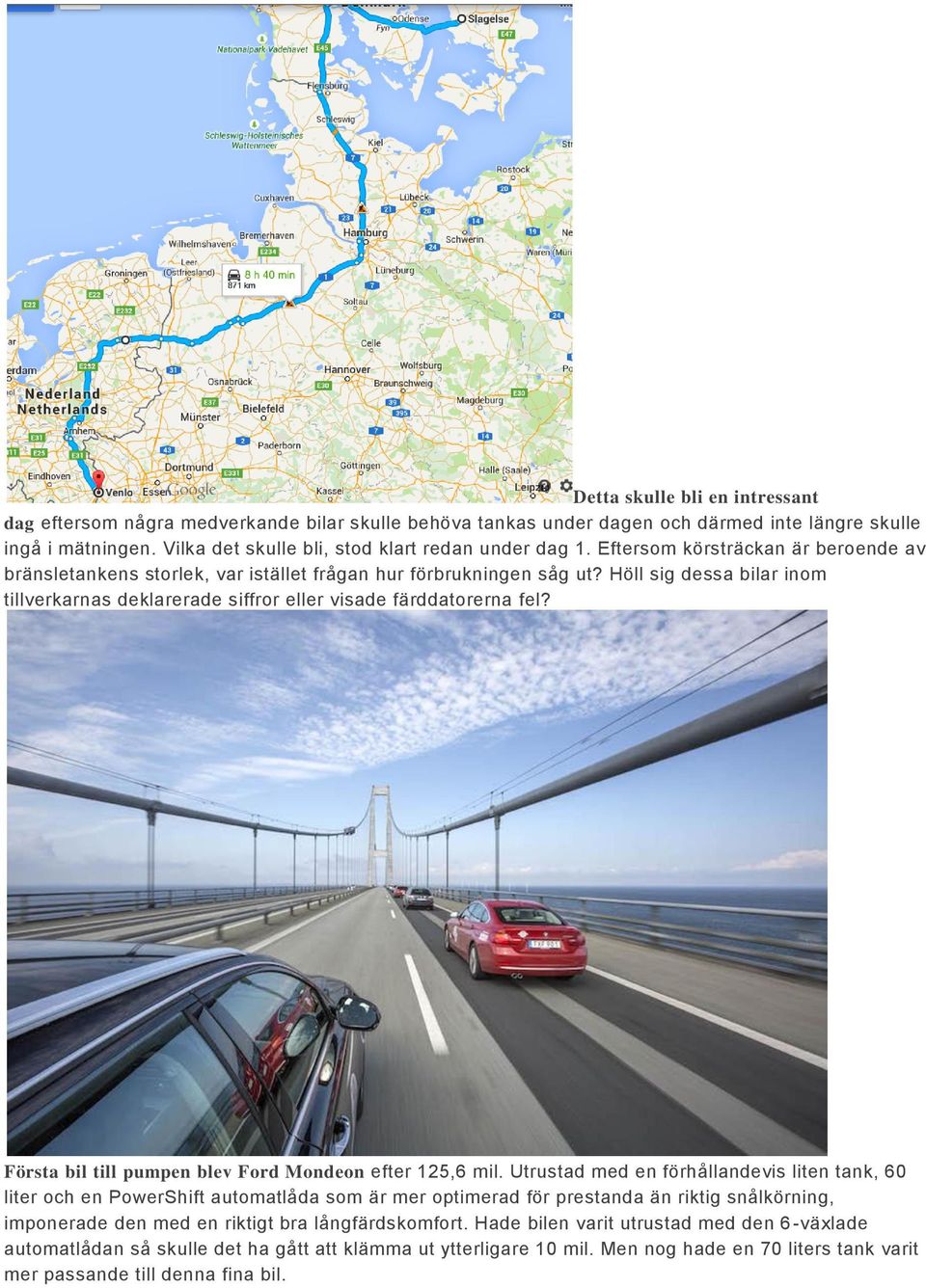Första bil till pumpen blev Ford Mondeon efter 125,6 mil.