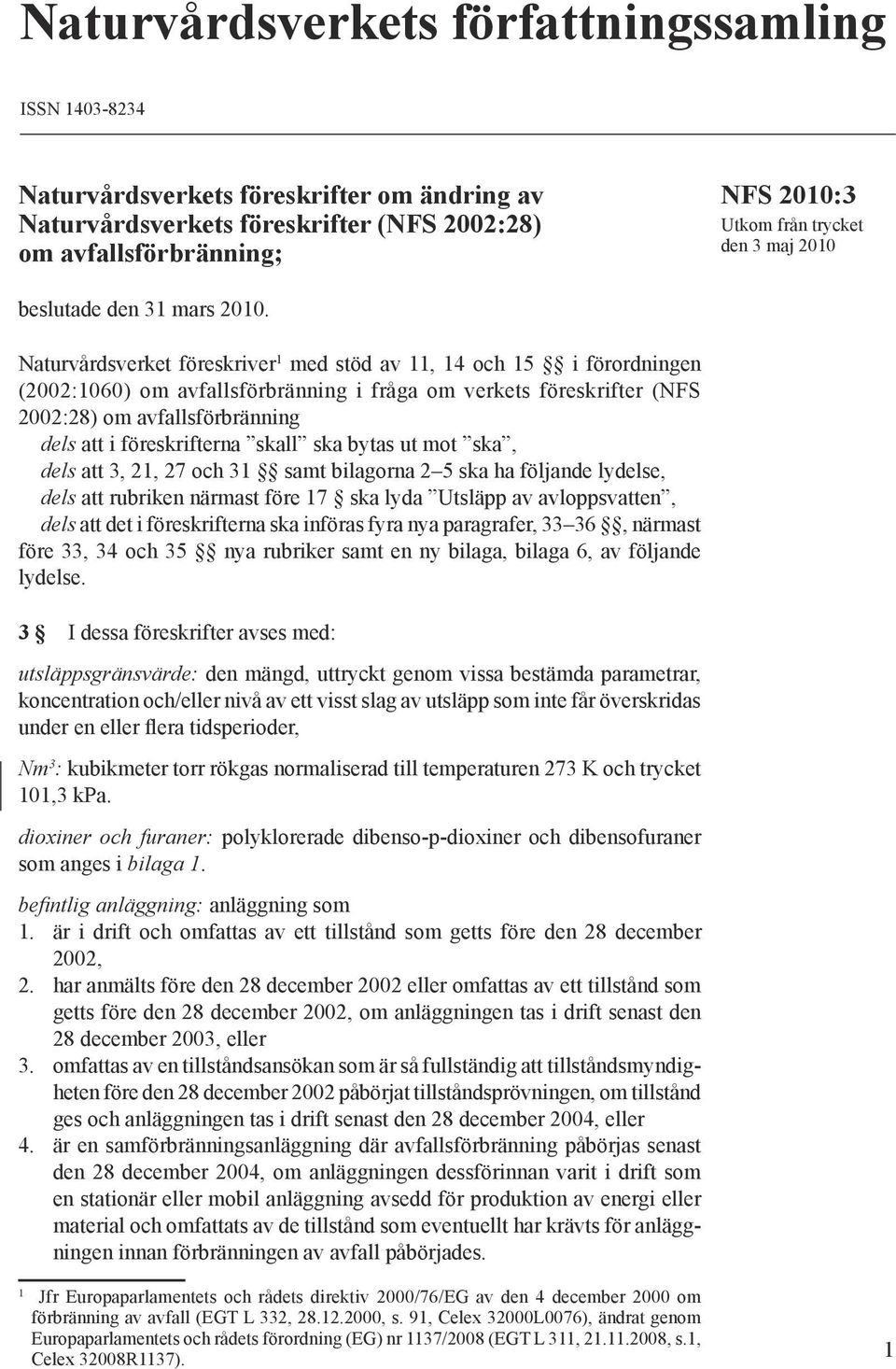 Naturvårdsverket föreskriver 1 med stöd av 11, 14 och 15 i förordningen (2002:1060) om avfallsförbränning i fråga om verkets föreskrifter (NFS 2002:28) om avfallsförbränning dels att i föreskrifterna