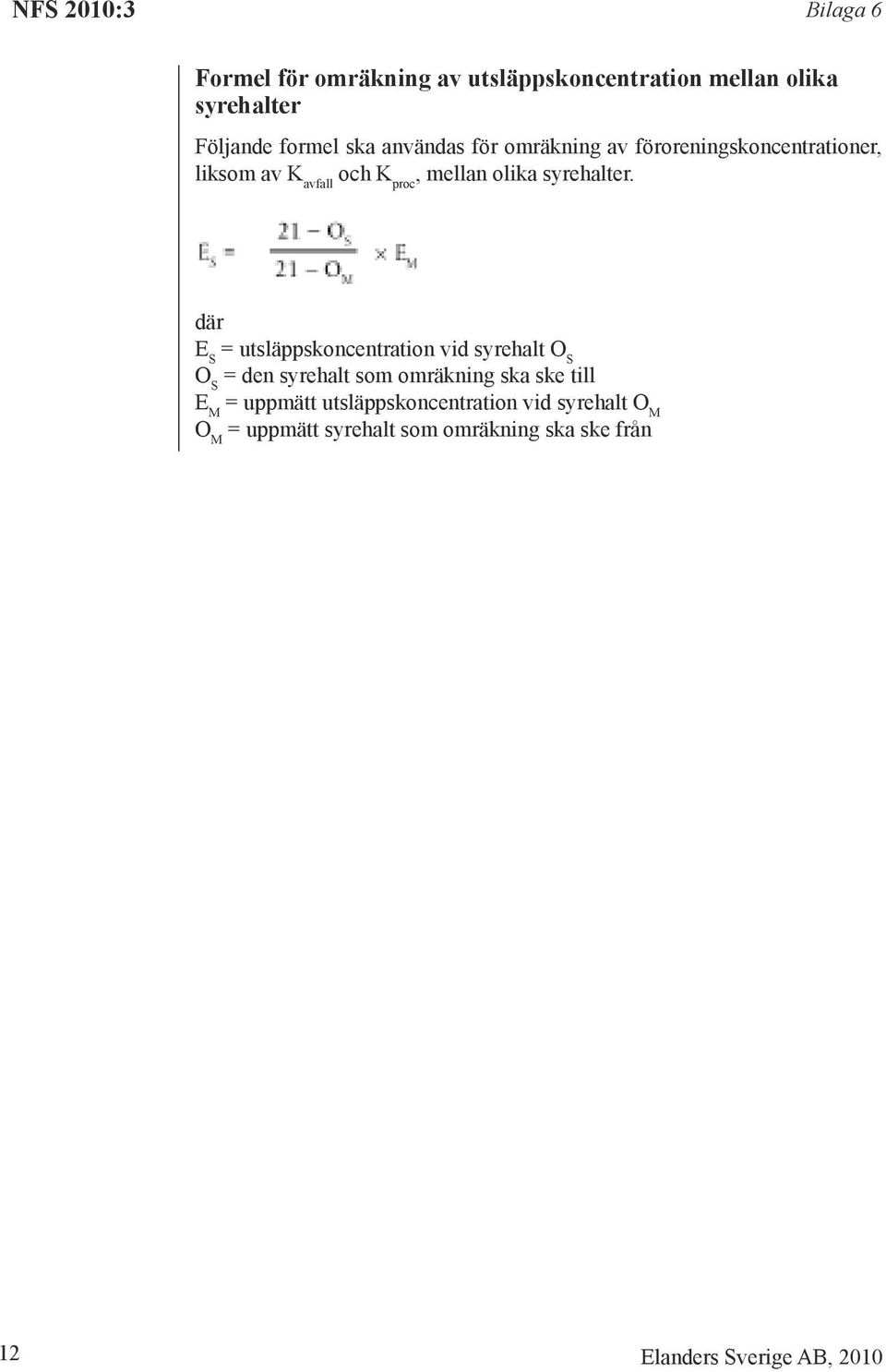 där E S = utsläppskoncentration vid syrehalt O S O S = den syrehalt som omräkning ska ske till E M = uppmätt