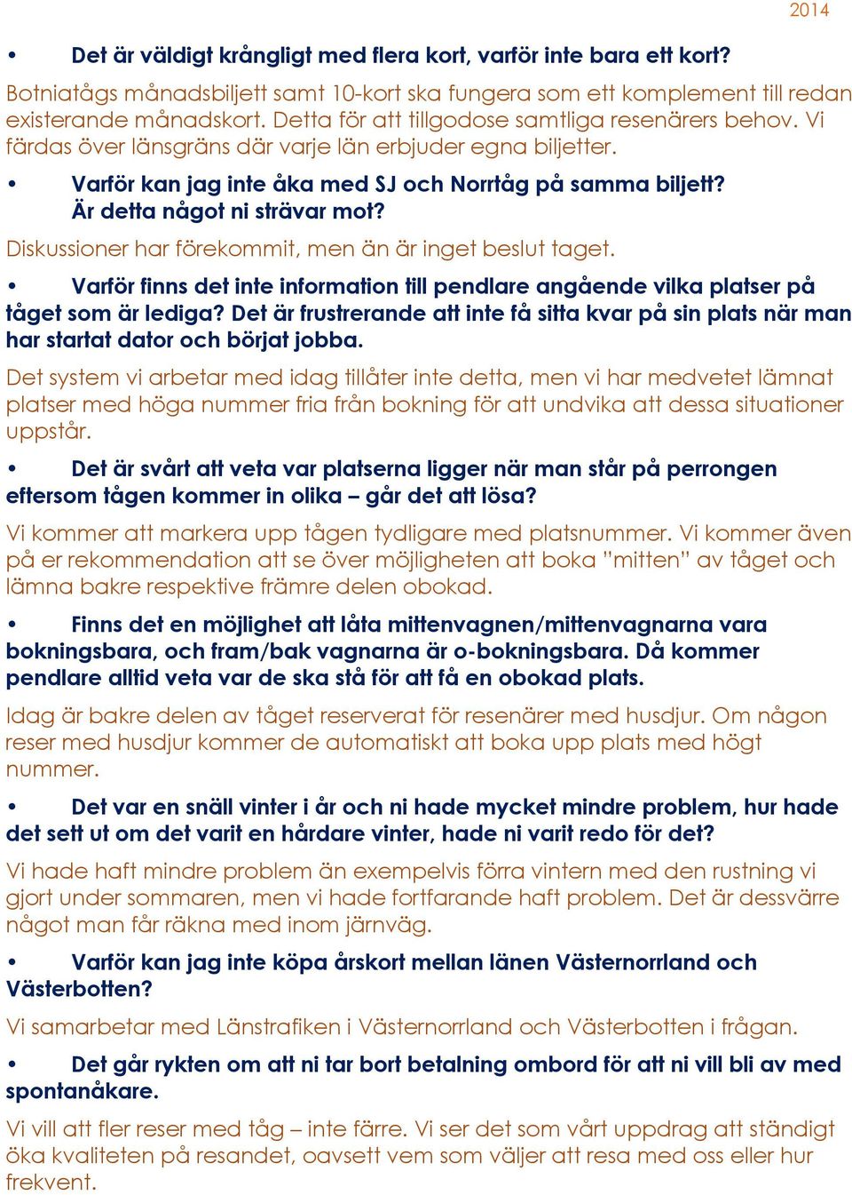 Är detta något ni strävar mot? Diskussioner har förekommit, men än är inget beslut taget. Varför finns det inte information till pendlare angående vilka platser på tåget som är lediga?