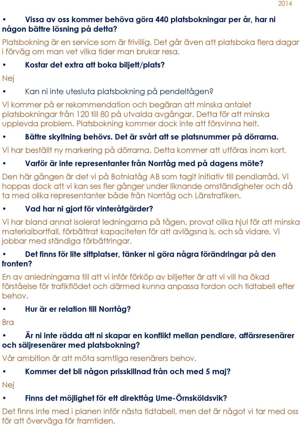 Vi kommer på er rekommendation och begäran att minska antalet platsbokningar från 120 till 80 på utvalda avgångar. Detta för att minska upplevda problem.