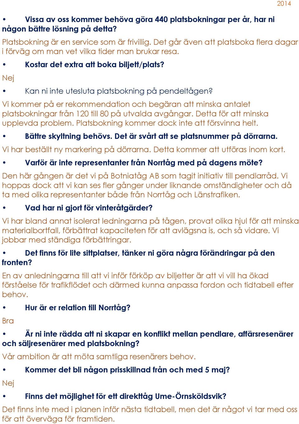 Vi kommer på er rekommendation och begäran att minska antalet platsbokningar från 120 till 80 på utvalda avgångar. Detta för att minska upplevda problem.