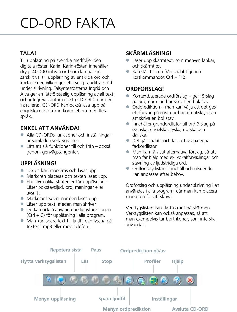 Talsyntesrösterna Ingrid och Alva ger en lättförståelig uppläsning av all text och integreras automatiskt i CD-ORD, när den installeras.
