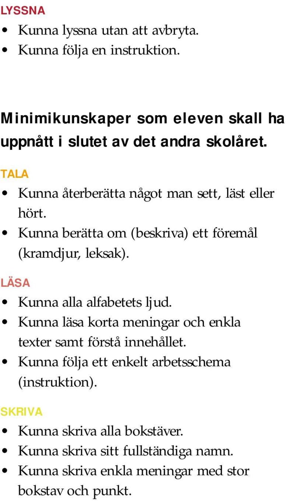 Kunna berätta om (beskriva) ett föremål (kramdjur, leksak). LÄSA Kunna alla alfabetets ljud.