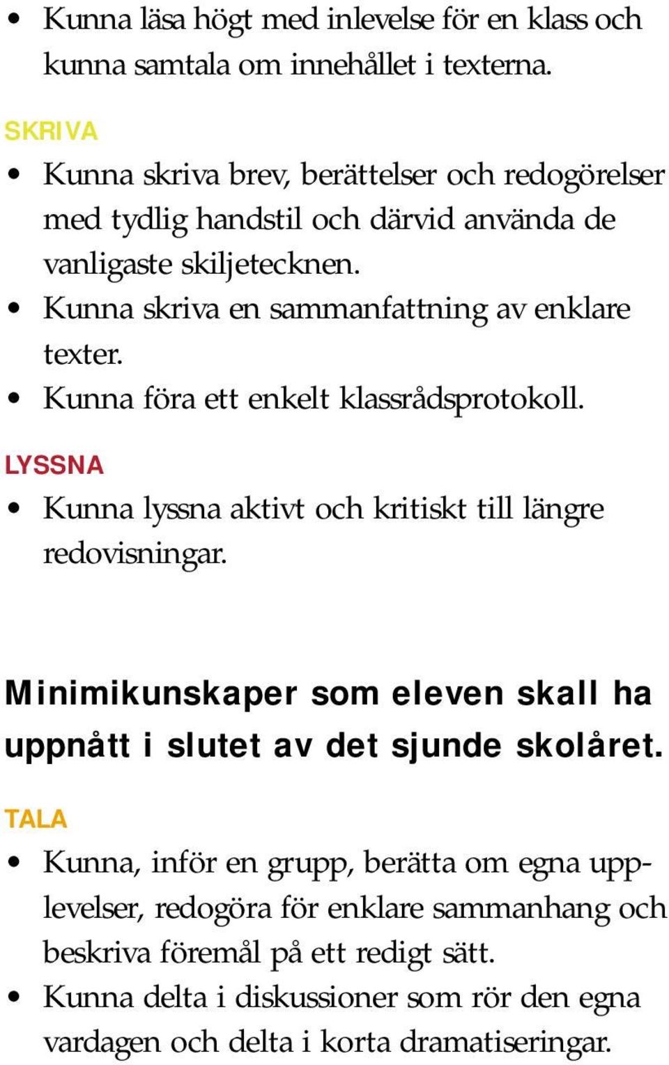 Kunna skriva en sammanfattning av enklare texter. Kunna föra ett enkelt klassrådsprotokoll. LYSSNA Kunna lyssna aktivt och kritiskt till längre redovisningar.