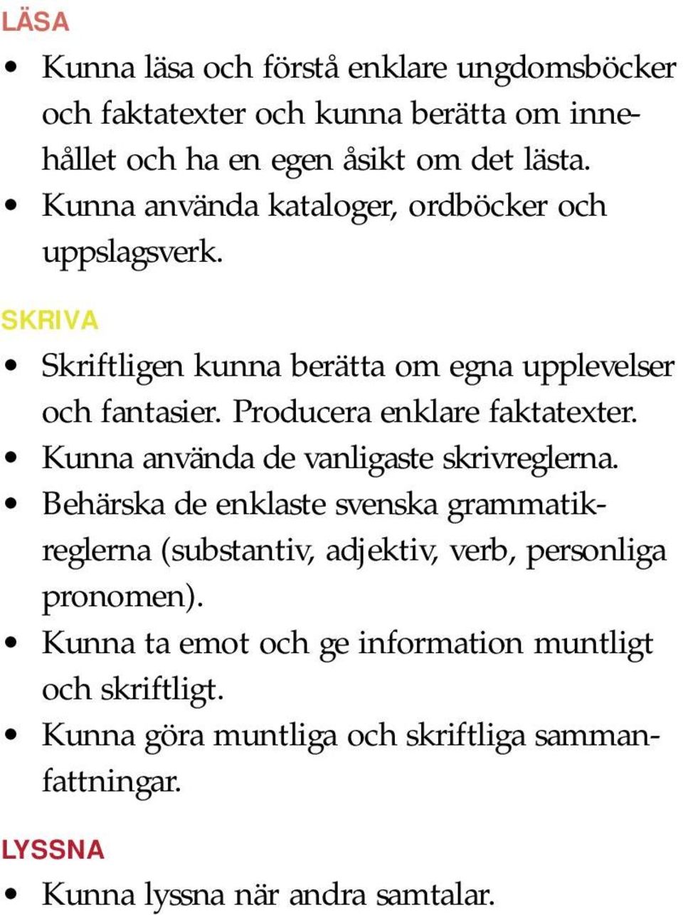Producera enklare faktatexter. Kunna använda de vanligaste skrivreglerna.