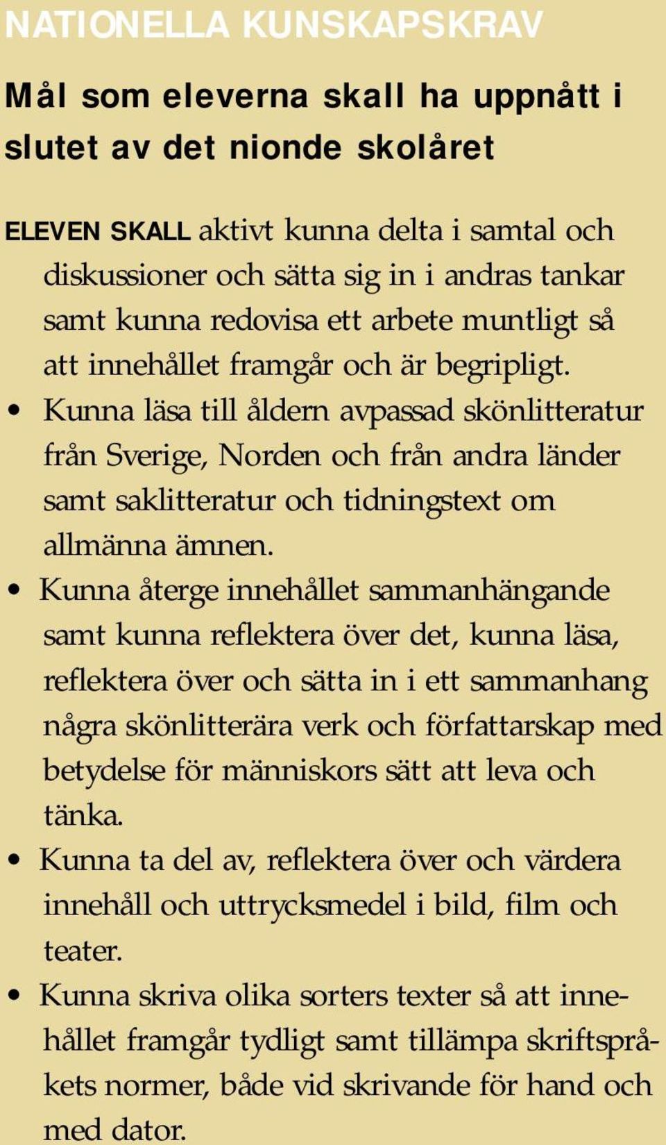 Kunna läsa till åldern avpassad skönlitteratur från Sverige, Norden och från andra länder samt saklitteratur och tidningstext om allmänna ämnen.