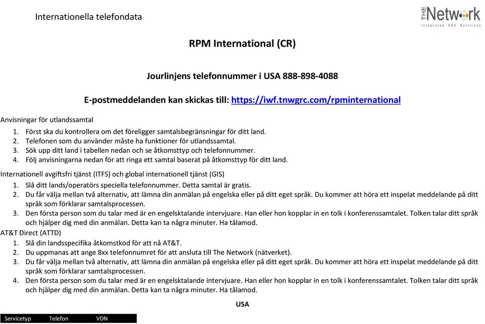 Sök upp ditt land i tabellen nedan och se åtkomsttyp och telefonnummer. 4. Följ anvisningarna nedan för att ringa ett samtal baserat på åtkomsttyp för ditt land.