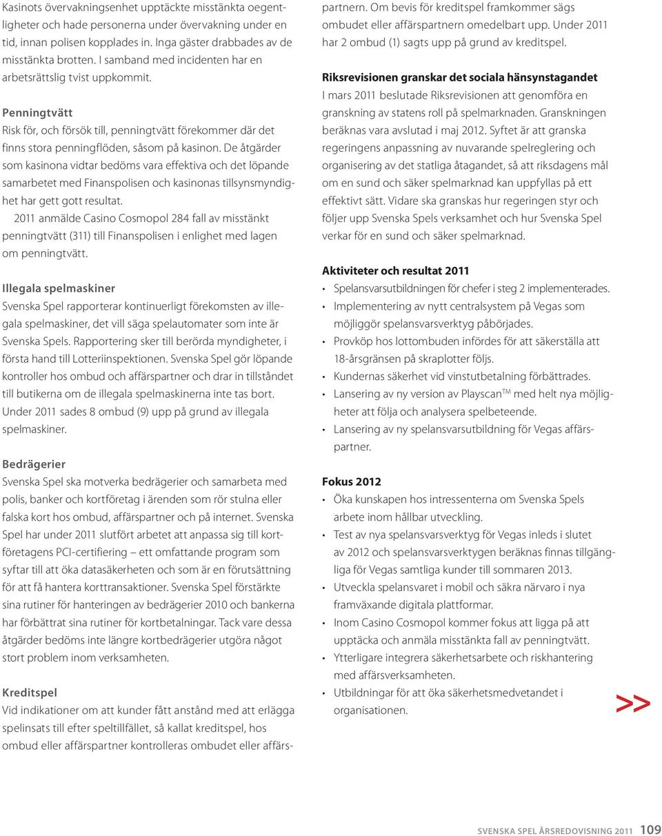 De åtgärder som kasinona vidtar bedöms vara effektiva och det löpande samarbetet med Finanspolisen och kasinonas tillsynsmyndighet har gett gott resultat.