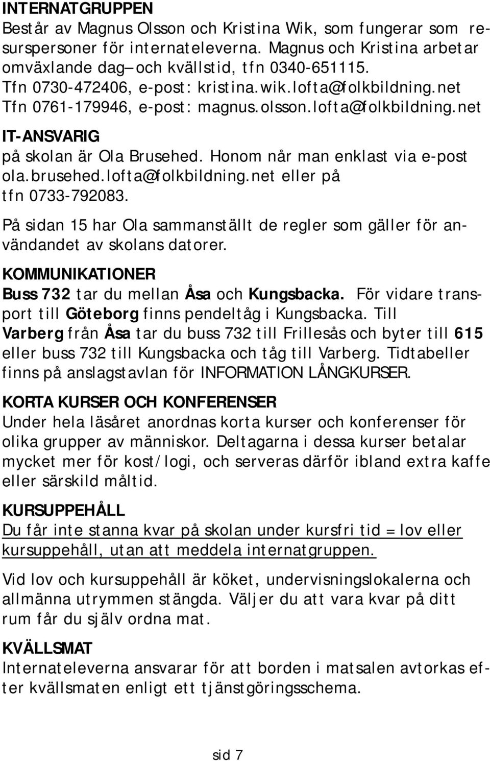 brusehed.lofta@folkbildning.net eller på tfn 0733-792083. På sidan 15 har Ola sammanställt de regler som gäller för användandet av skolans datorer.